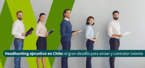 Headhunting ejecutivo en Chile